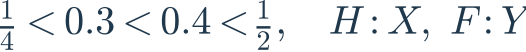 \frac{1}{4}<0.3<0.4<\frac{1}{2},\quad H:X,\ F:Y