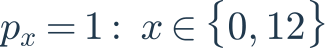 p_x=1:\ x\in\{0,12\}