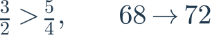 \frac{3}{2}>\frac{5}{4},\qquad68\to72
