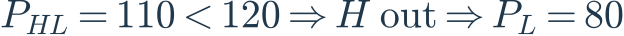 P_{HL}=110<120\Rightarrow H\ \mathrm{out}\Rightarrow P_L=80