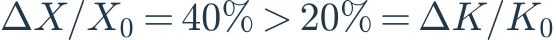 \Delta X/X_0=40\%>20\%=\Delta K/K_0