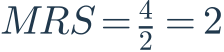 MRS=\frac{4}{2}=2