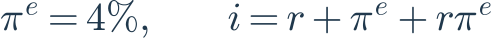 \pi^e=4\%,\qquad i=r+\pi^e+r\pi^e