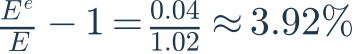 \frac{E^e}{E}-1=\frac{0.04}{1.02}\approx3.92\%
