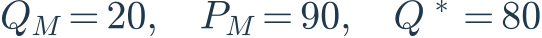 Q_M=20,\quad P_M=90,\quad Q^*=80