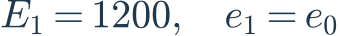 E_1=1200,\quad e_1=e_0
