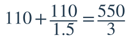 110+\dfrac{110}{1.5}=\dfrac{550}{3}