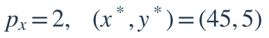 p_x=2,\quad(x^*,y^*)=(45,5)