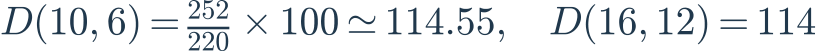 D(10,6)=\frac{252}{220}\times100\simeq114.55,\quad D(16,12)=114