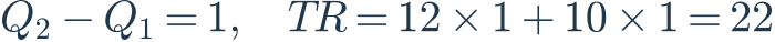 Q_2-Q_1=1,\quad TR=12\times1+10\times1=22