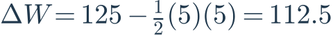 \Delta W=125-\frac{1}{2}(5)(5)=112.5