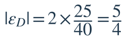 |\epsilon_D|=2\times\dfrac{25}{40}=\dfrac{5}{4}