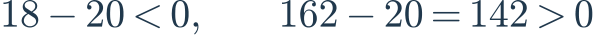 18-20<0,\qquad162-20=142>0