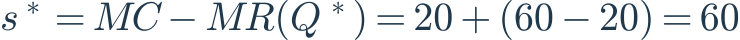 s^*=MC-MR(Q^*)=20+(60-20)=60