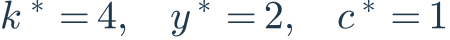 k^*=4,\quad y^*=2,\quad c^*=1