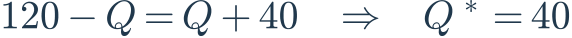 120-Q=Q+40\quad\Rightarrow\quad Q^*=40