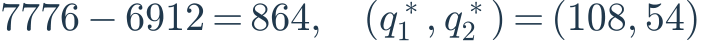 7776-6912=864,\quad (q_1^*,q_2^*)=(108,54)