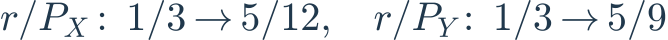 r/P_X:\ 1/3\to5/12,\quad r/P_Y:\ 1/3\to5/9