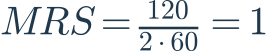 MRS=\frac{120}{2\cdot60}=1