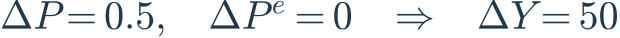 \Delta P=0.5,\quad\Delta P^e=0\quad\Rightarrow\quad\Delta Y=50