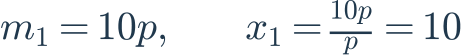m_1=10p,\qquad x_1=\frac{10p}{p}=10