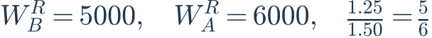 W^R_B=5000,\quad W^R_A=6000,\quad\frac{1.25}{1.50}=\frac{5}{6}