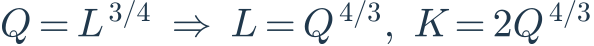 Q=L^{3/4}\ \Rightarrow\ L=Q^{4/3},\ K=2Q^{4/3}