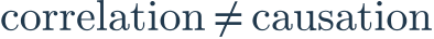 \mathrm{correlation}\neq\mathrm{causation}