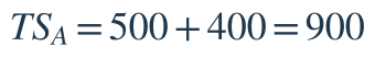 TS_A=500+400=900