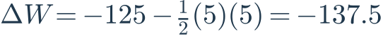 \Delta W=-125-\frac{1}{2}(5)(5)=-137.5