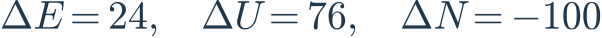 \Delta E=24,\quad\Delta U=76,\quad\Delta N=-100