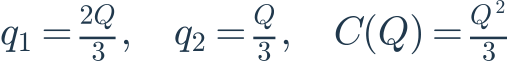 q_1=\frac{2Q}{3},\quad q_2=\frac{Q}{3},\quad C(Q)=\frac{Q^2}{3}
