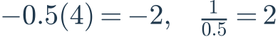 -0.5(4)=-2,\quad\frac{1}{0.5}=2