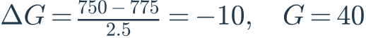 \Delta G=\frac{750-775}{2.5}=-10,\quad G=40