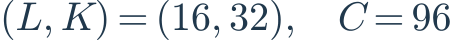 (L,K)=(16,32),\quad C=96