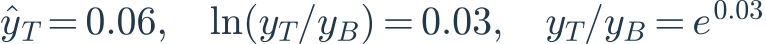 \hat{y}_T=0.06,\quad\ln(y_T/y_B)=0.03,\quad y_T/y_B=e^{0.03}