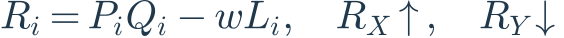R_i=P_iQ_i-wL_i,\quad R_X\uparrow,\quad R_Y\downarrow