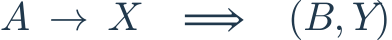 A\ \to\ X\quad\Longrightarrow\quad(B,Y)
