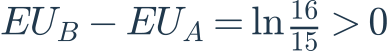 EU_B-EU_A=\ln\frac{16}{15}>0