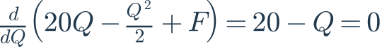 \frac{d}{dQ}\left(20Q-\frac{Q^2}{2}+F\right)=20-Q=0