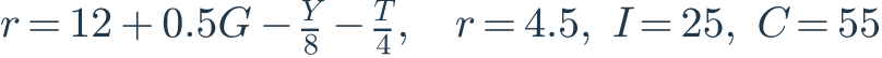 r=12+0.5G-\frac{Y}{8}-\frac{T}{4},\quad r=4.5,\ I=25,\ C=55