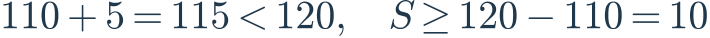 110+5=115<120,\quad S\geq120-110=10