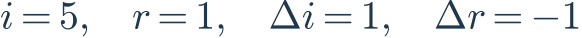 i=5,\quad r=1,\quad\Delta i=1,\quad\Delta r=-1