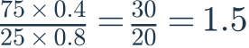 \frac{75\times0.4}{25\times0.8}=\frac{30}{20}=1.5