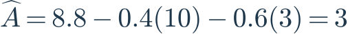 \widehat A=8.8-0.4(10)-0.6(3)=3