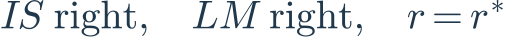 IS\ \mathrm{right},\quad LM\ \mathrm{right},\quad r=r^{*}
