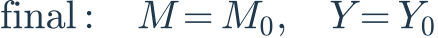 \mathrm{final}:\quad M=M_0,\quad Y=Y_0
