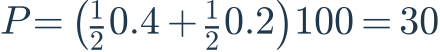 P=\left(\frac{1}{2}0.4+\frac{1}{2}0.2\right)100=30